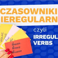 Kolorowe karteczki z angielskimi czasownikami nieregularnymi, np. "break, broke, broken". Ile jest czasowników nieregularnych w angielskim?