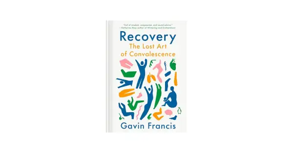 Okładka książki "Recovery: The Lost Art of Convalescence" Gavina Francis. Kolorowe, abstrakcyjne postacie symbolizują rekonwalescencję po angielsku.